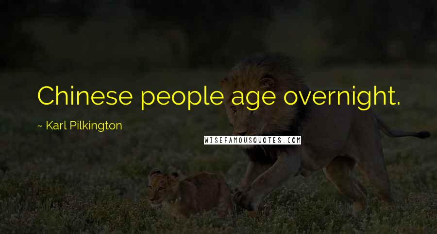 Karl Pilkington Quotes: Chinese people age overnight.