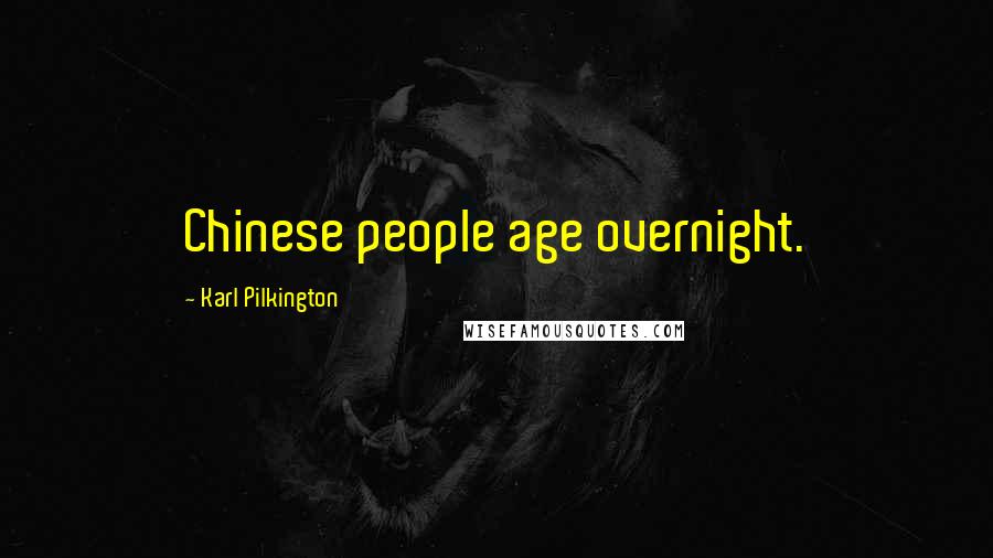 Karl Pilkington Quotes: Chinese people age overnight.