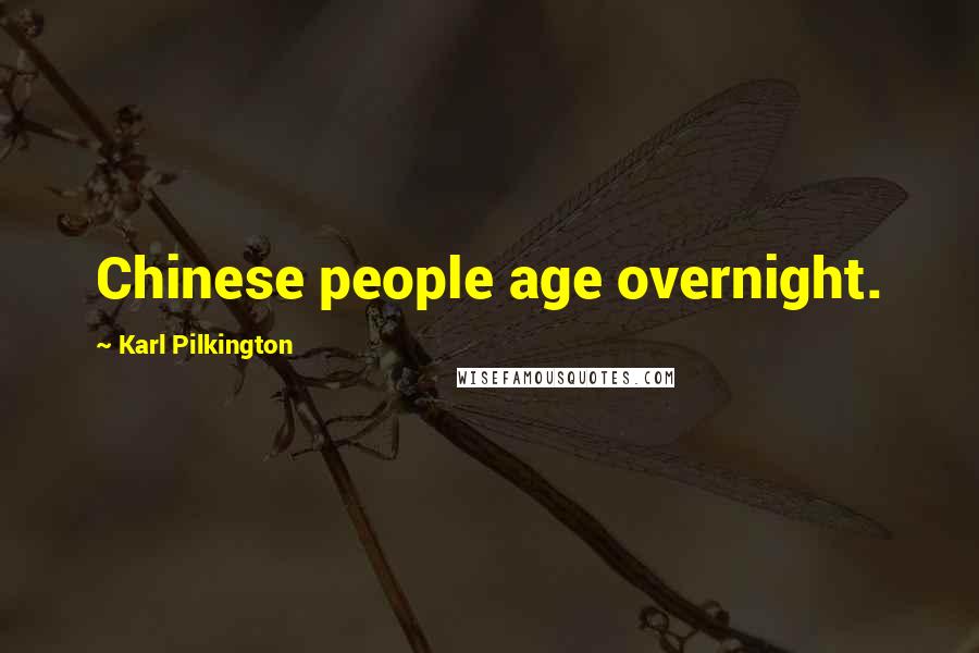 Karl Pilkington Quotes: Chinese people age overnight.