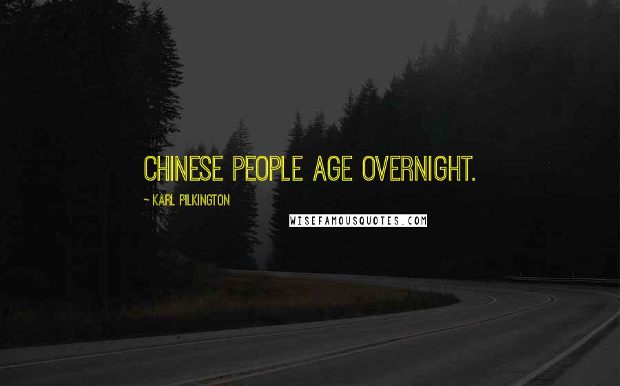 Karl Pilkington Quotes: Chinese people age overnight.