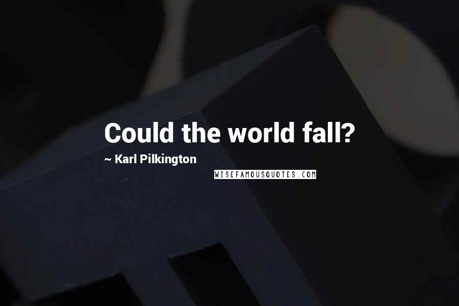 Karl Pilkington Quotes: Could the world fall?