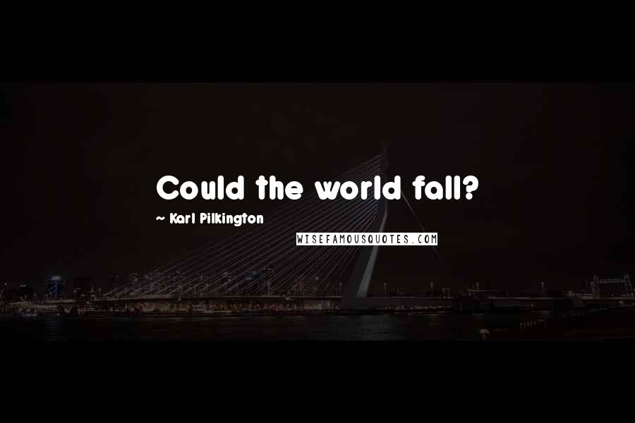 Karl Pilkington Quotes: Could the world fall?