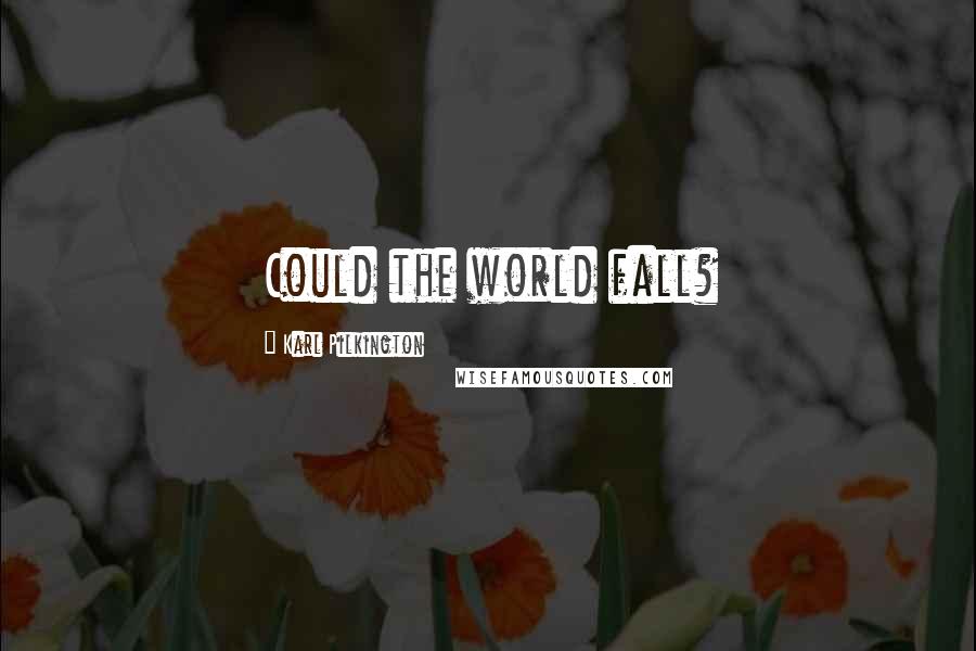 Karl Pilkington Quotes: Could the world fall?
