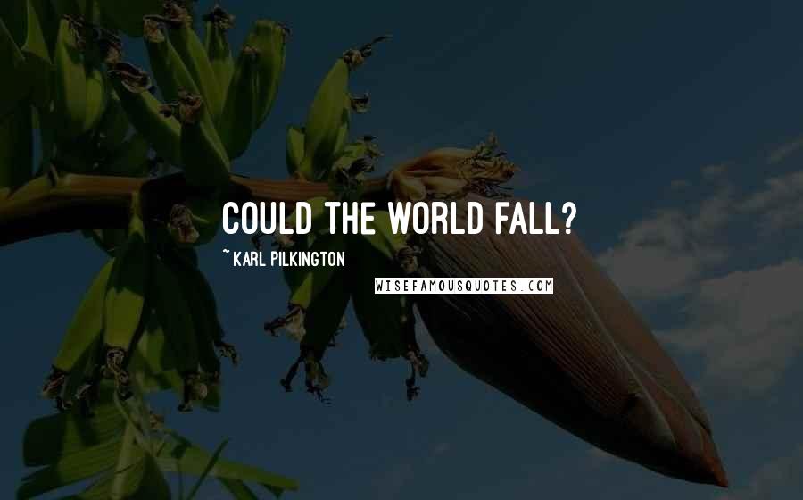 Karl Pilkington Quotes: Could the world fall?