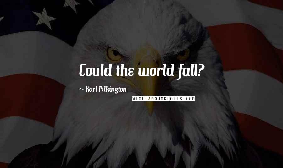 Karl Pilkington Quotes: Could the world fall?