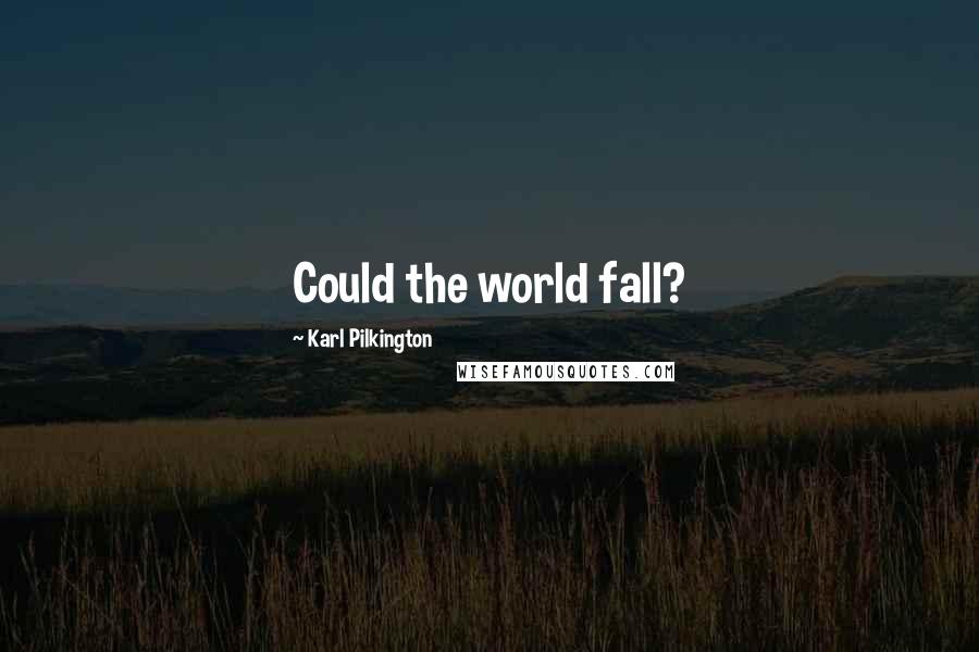 Karl Pilkington Quotes: Could the world fall?