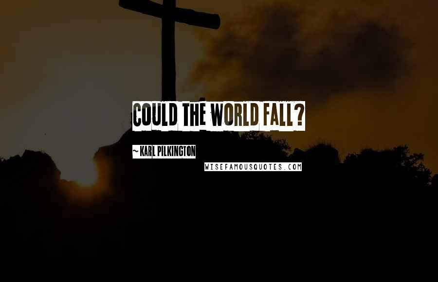 Karl Pilkington Quotes: Could the world fall?