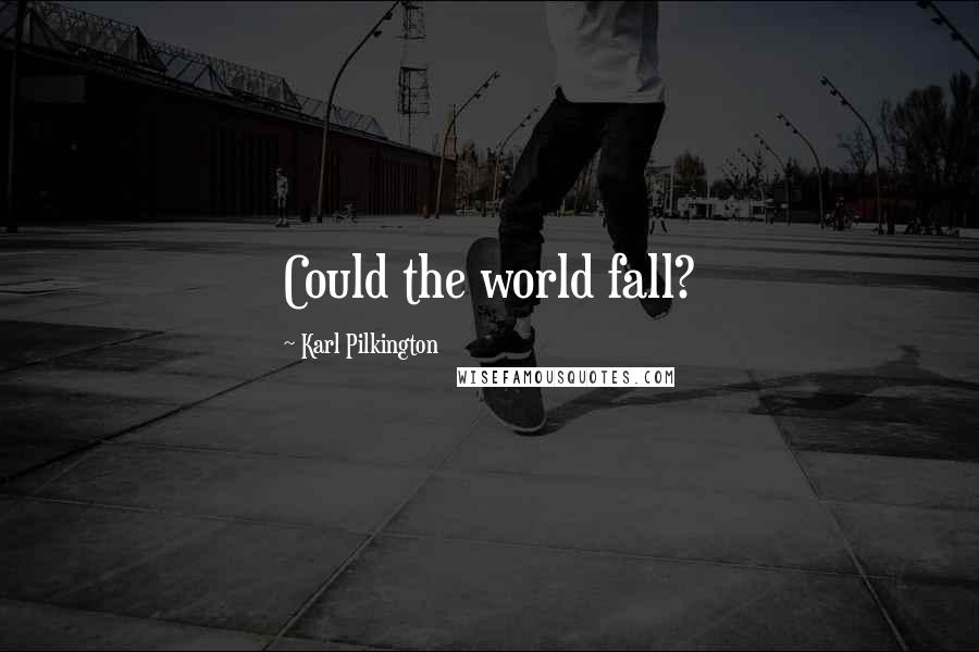 Karl Pilkington Quotes: Could the world fall?