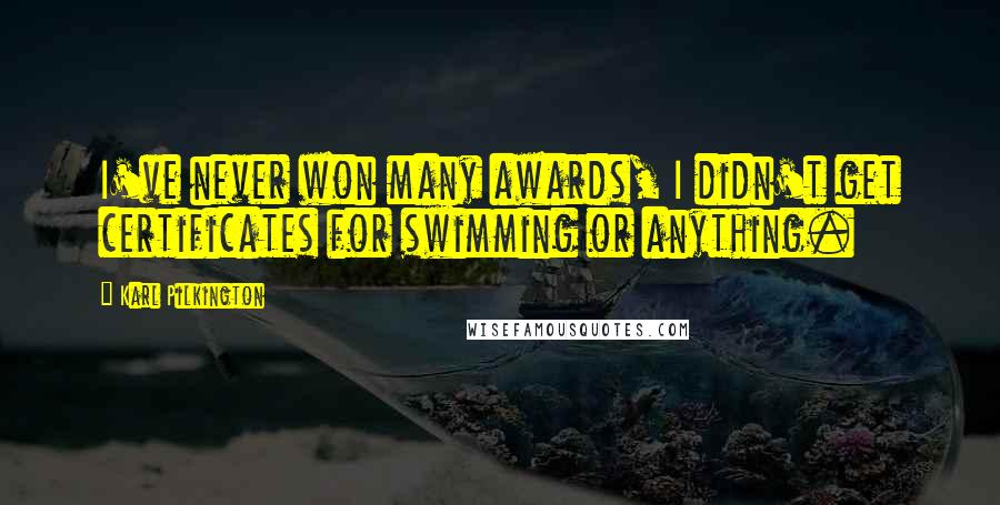 Karl Pilkington Quotes: I've never won many awards, I didn't get certificates for swimming or anything.