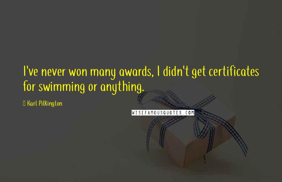 Karl Pilkington Quotes: I've never won many awards, I didn't get certificates for swimming or anything.