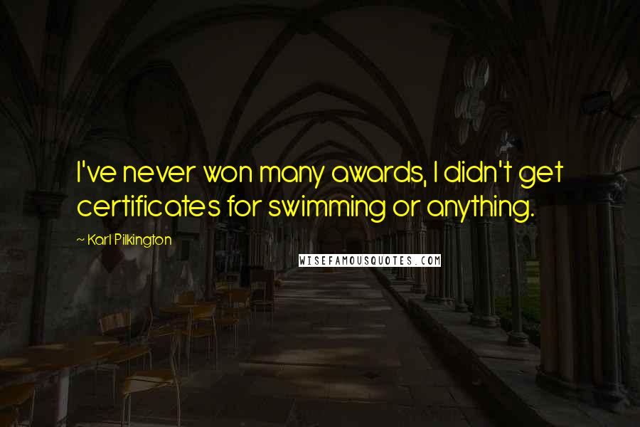 Karl Pilkington Quotes: I've never won many awards, I didn't get certificates for swimming or anything.