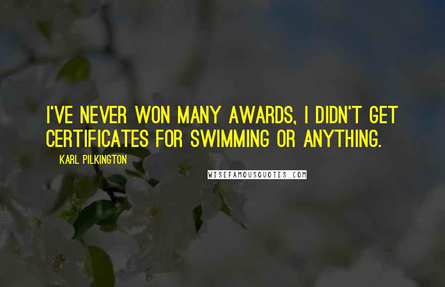 Karl Pilkington Quotes: I've never won many awards, I didn't get certificates for swimming or anything.