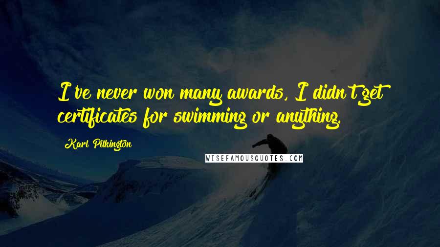 Karl Pilkington Quotes: I've never won many awards, I didn't get certificates for swimming or anything.