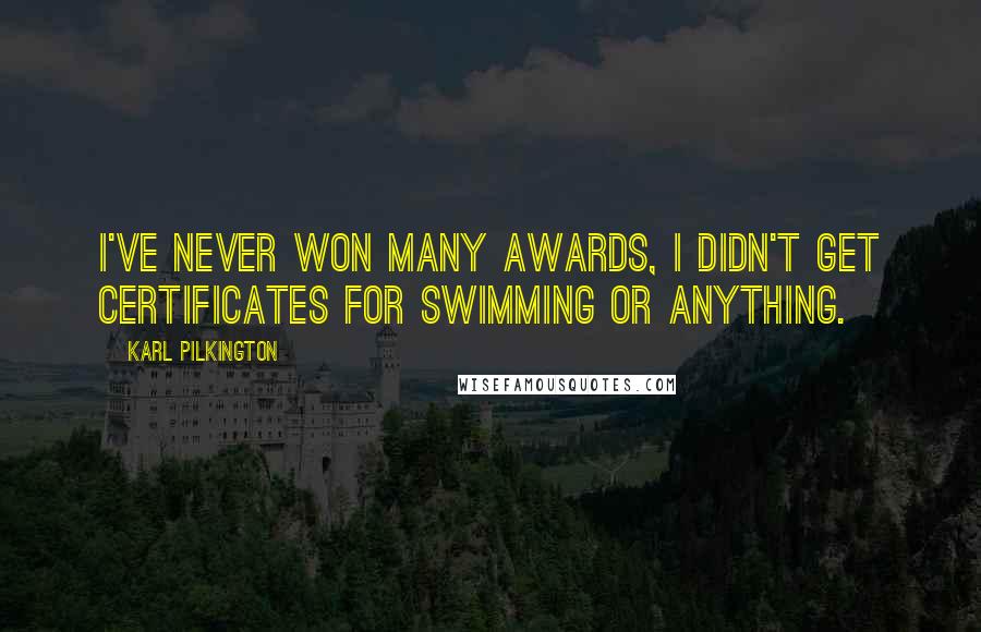 Karl Pilkington Quotes: I've never won many awards, I didn't get certificates for swimming or anything.