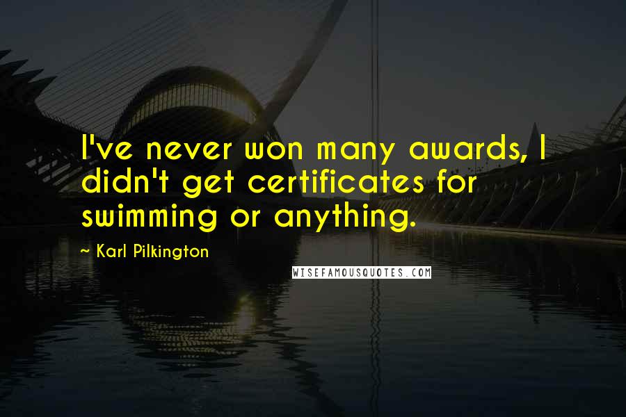 Karl Pilkington Quotes: I've never won many awards, I didn't get certificates for swimming or anything.