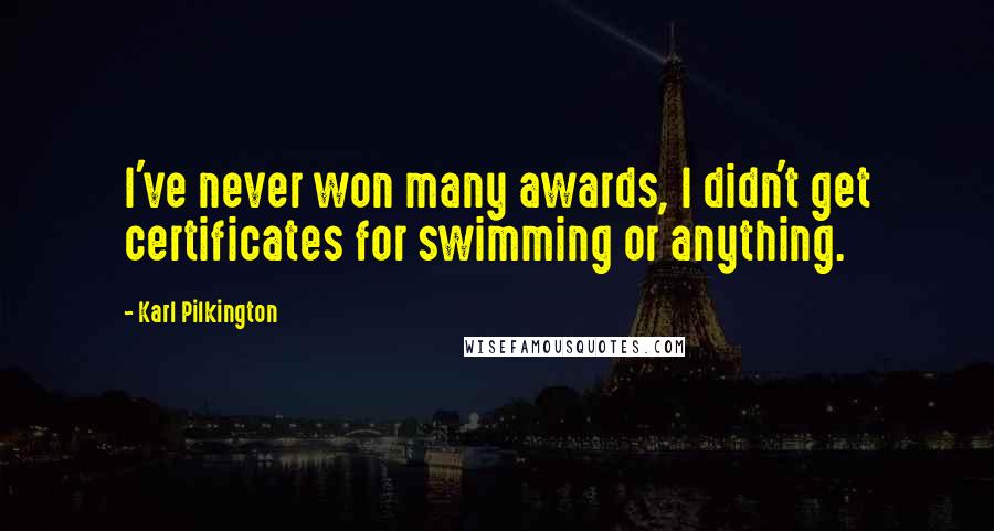 Karl Pilkington Quotes: I've never won many awards, I didn't get certificates for swimming or anything.