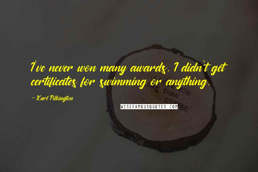 Karl Pilkington Quotes: I've never won many awards, I didn't get certificates for swimming or anything.