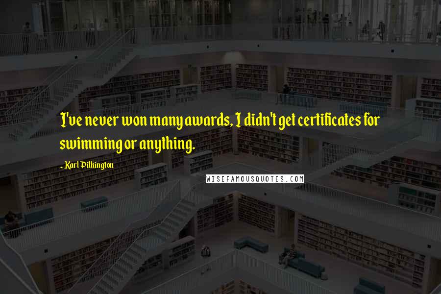 Karl Pilkington Quotes: I've never won many awards, I didn't get certificates for swimming or anything.