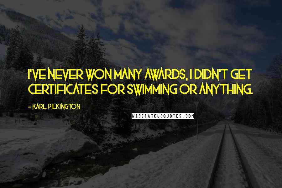 Karl Pilkington Quotes: I've never won many awards, I didn't get certificates for swimming or anything.