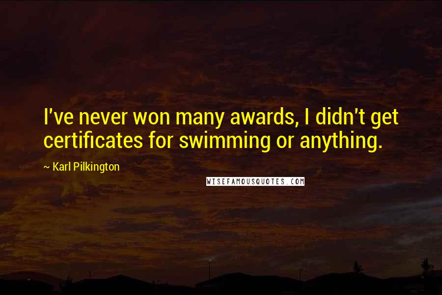 Karl Pilkington Quotes: I've never won many awards, I didn't get certificates for swimming or anything.