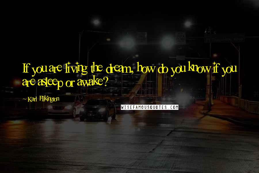 Karl Pilkington Quotes: If you are living the dream, how do you know if you are asleep or awake?