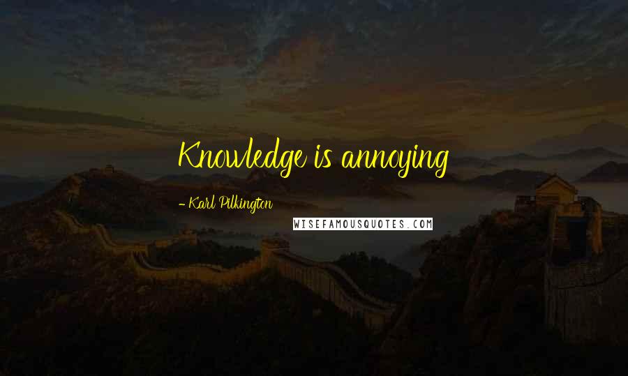 Karl Pilkington Quotes: Knowledge is annoying