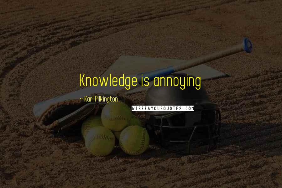 Karl Pilkington Quotes: Knowledge is annoying
