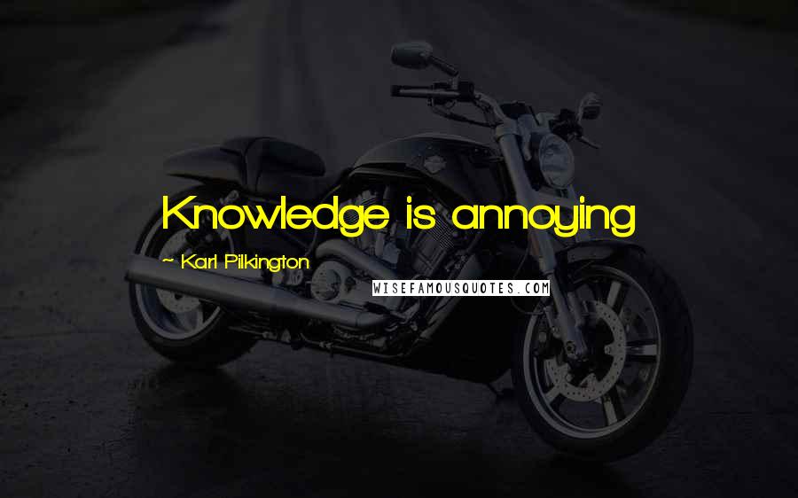 Karl Pilkington Quotes: Knowledge is annoying