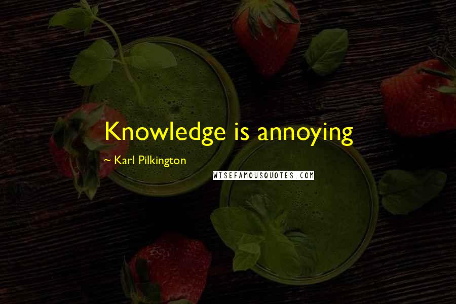 Karl Pilkington Quotes: Knowledge is annoying