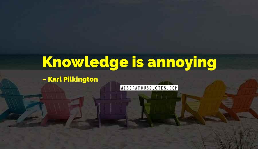 Karl Pilkington Quotes: Knowledge is annoying