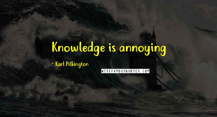 Karl Pilkington Quotes: Knowledge is annoying