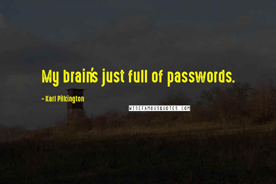 Karl Pilkington Quotes: My brain's just full of passwords.