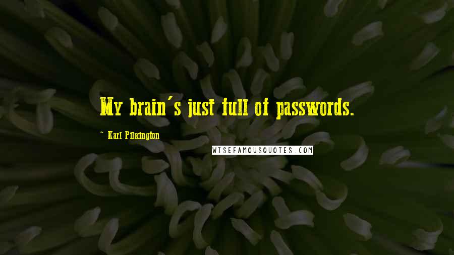 Karl Pilkington Quotes: My brain's just full of passwords.