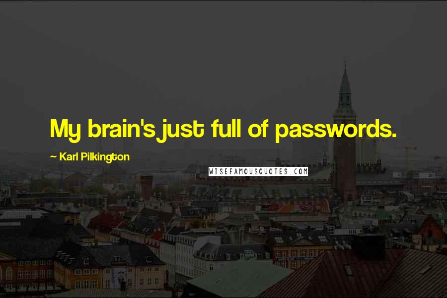 Karl Pilkington Quotes: My brain's just full of passwords.