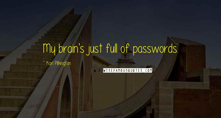 Karl Pilkington Quotes: My brain's just full of passwords.