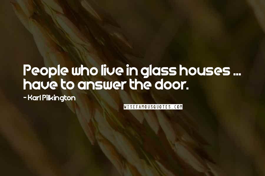 Karl Pilkington Quotes: People who live in glass houses ... have to answer the door.