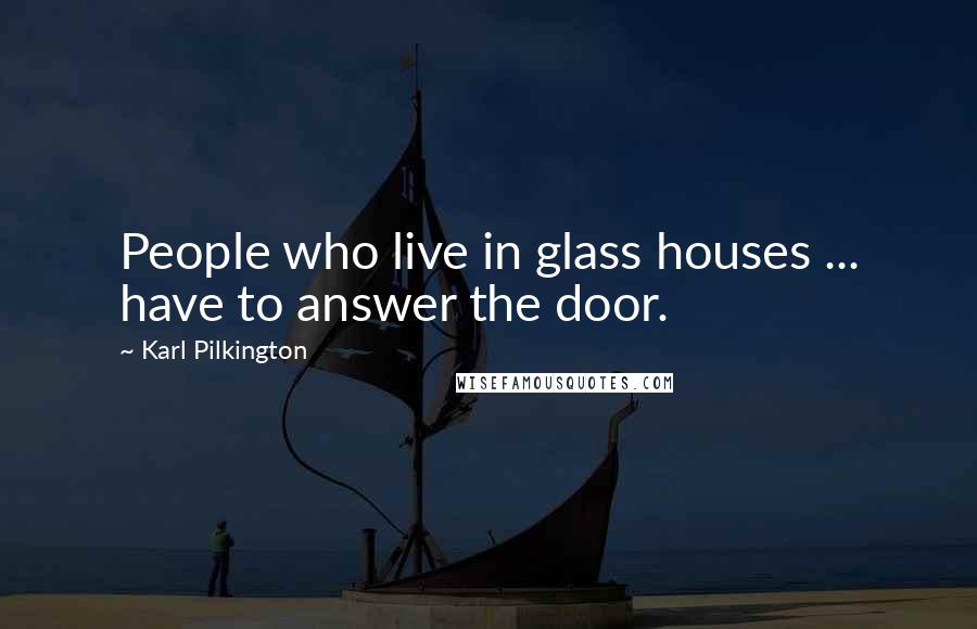 Karl Pilkington Quotes: People who live in glass houses ... have to answer the door.