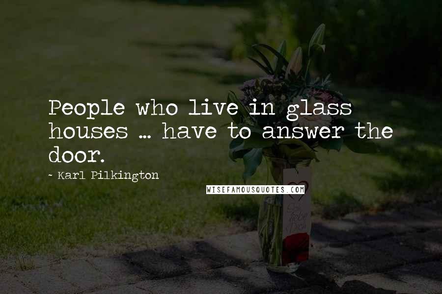 Karl Pilkington Quotes: People who live in glass houses ... have to answer the door.