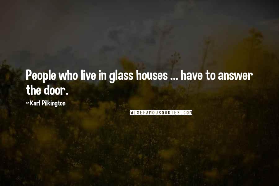 Karl Pilkington Quotes: People who live in glass houses ... have to answer the door.