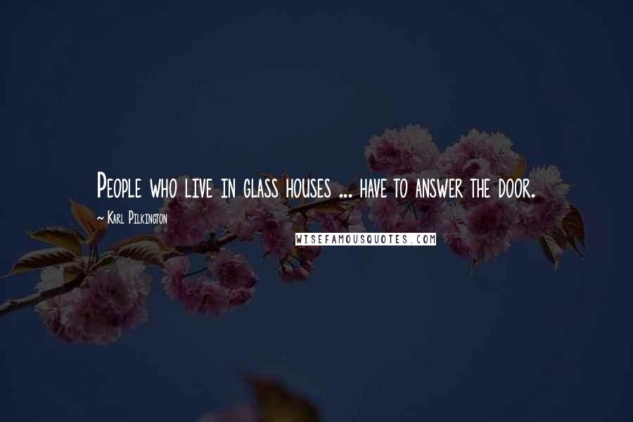 Karl Pilkington Quotes: People who live in glass houses ... have to answer the door.