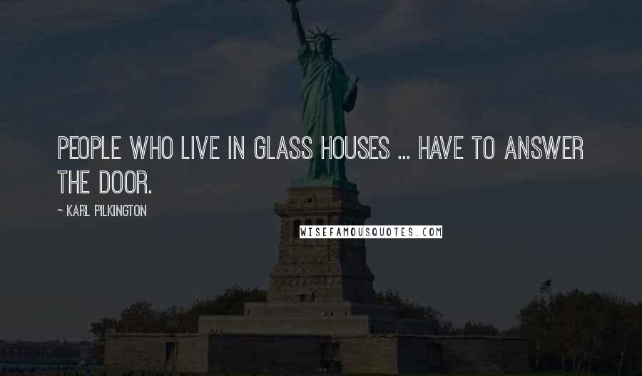 Karl Pilkington Quotes: People who live in glass houses ... have to answer the door.