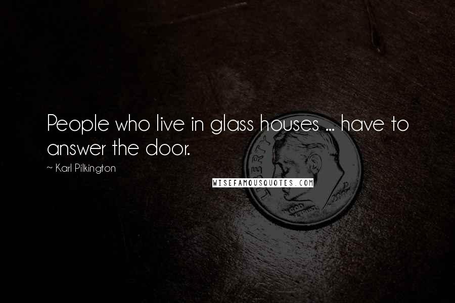 Karl Pilkington Quotes: People who live in glass houses ... have to answer the door.