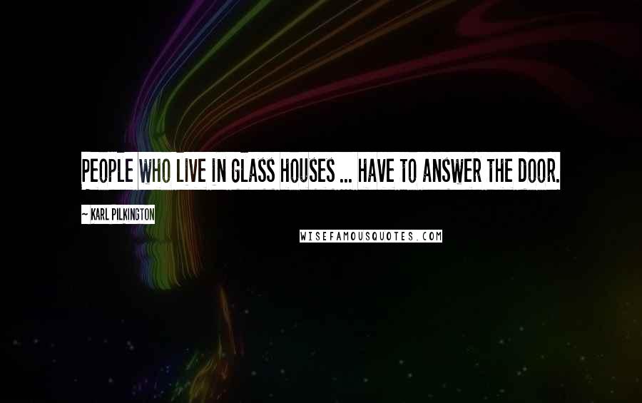 Karl Pilkington Quotes: People who live in glass houses ... have to answer the door.