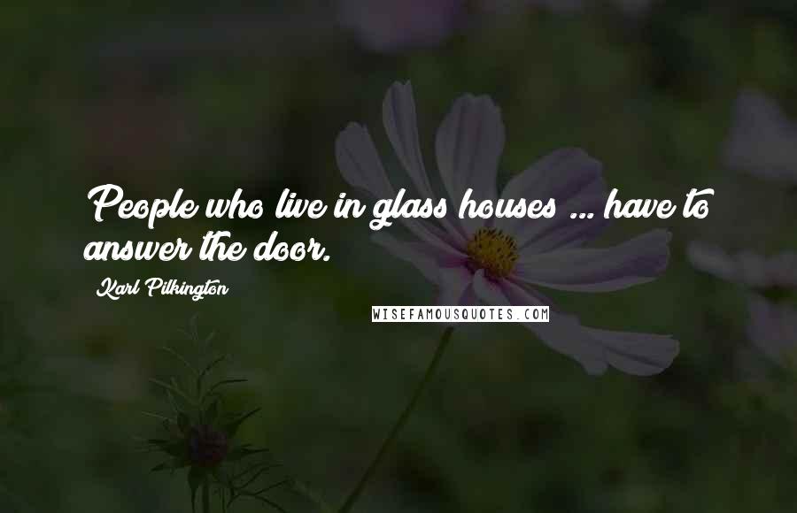 Karl Pilkington Quotes: People who live in glass houses ... have to answer the door.