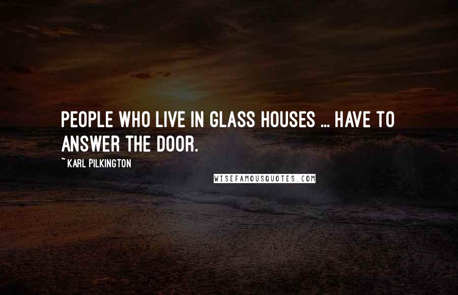 Karl Pilkington Quotes: People who live in glass houses ... have to answer the door.