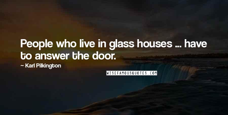 Karl Pilkington Quotes: People who live in glass houses ... have to answer the door.