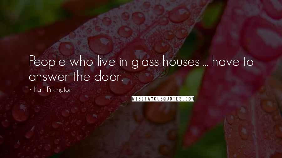 Karl Pilkington Quotes: People who live in glass houses ... have to answer the door.