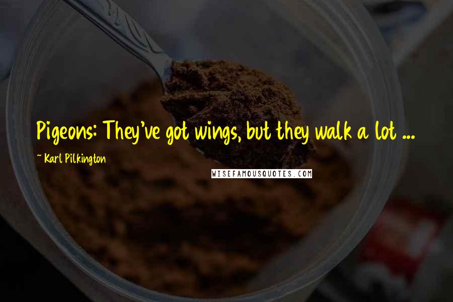 Karl Pilkington Quotes: Pigeons: They've got wings, but they walk a lot ...