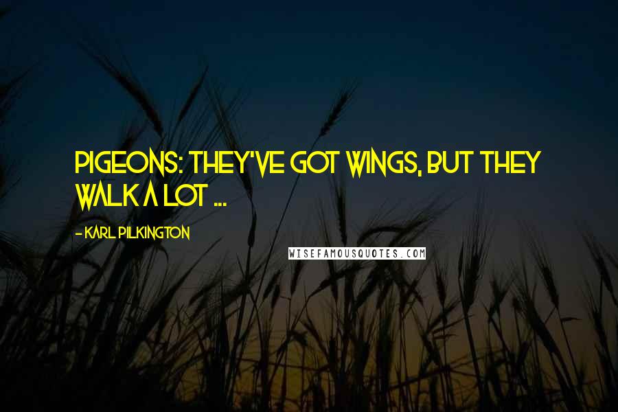 Karl Pilkington Quotes: Pigeons: They've got wings, but they walk a lot ...