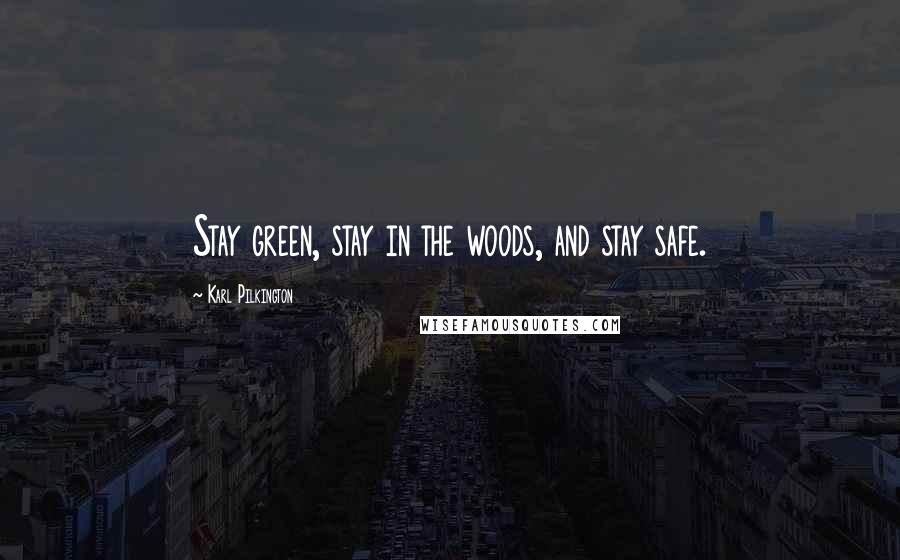Karl Pilkington Quotes: Stay green, stay in the woods, and stay safe.
